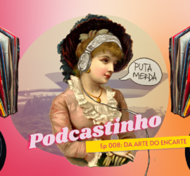 Capa do Podcastinho 008: Da arte do encarte. Mocinha em ilustração antiga com fones de ouvido diz "puta merda", com Niterói ao fundo. Nas laterais, discos de vinil.